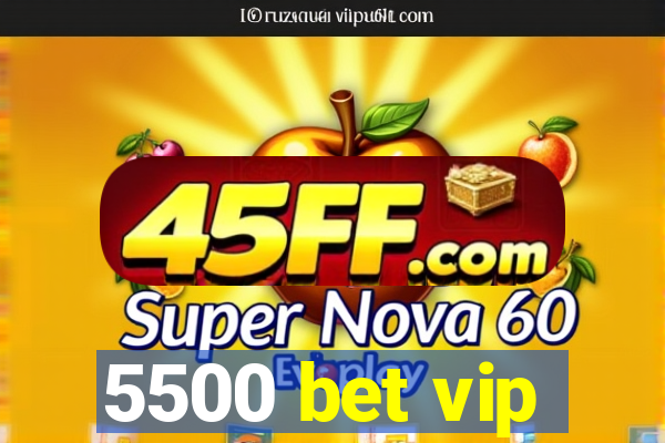 5500 bet vip